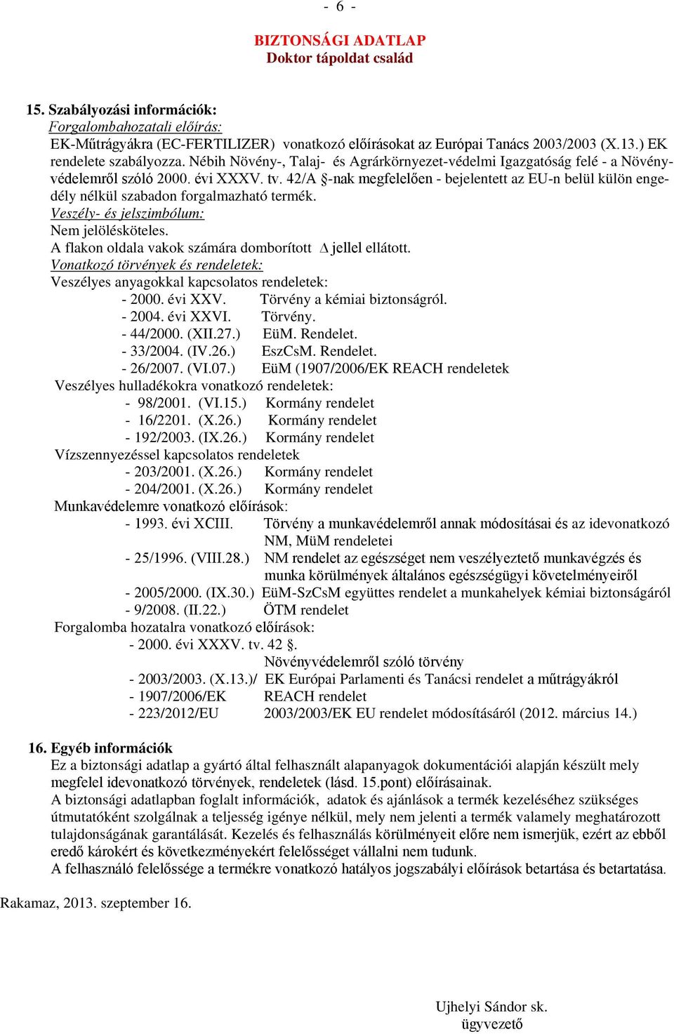 42/A -nak megfelelően - bejelentett az EU-n belül külön engedély nélkül szabadon forgalmazható termék. Veszély- és jelszimbólum: Nem jelölésköteles.