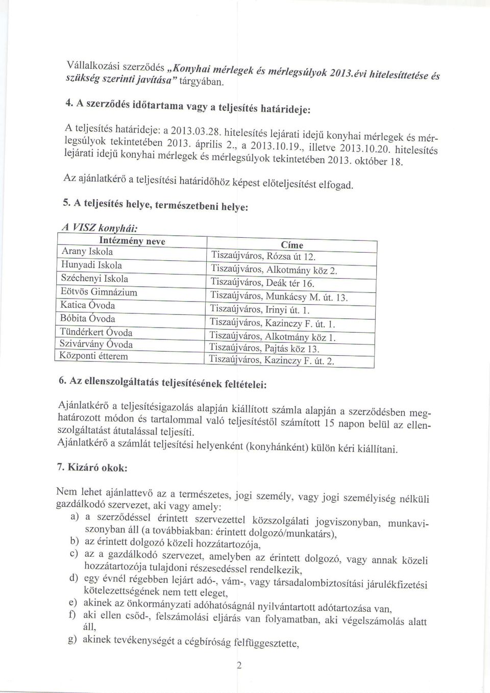 io'.t9., lej ill.r,r" 6ratidejii 2013.10.20. konyhai mdrregek hitelesitds 6s mdrlegsilyok i"tir,",eu* 2013. okr6ber 1g. Az ajin\atkdr 6 a teljesit6si hatixid6h6zk6pest el6teljesit st elfogad. 5.