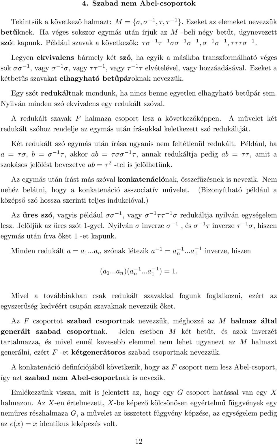 Legyen ekvivalens bármely két szó, ha egyik a másikba transzformálható véges sok σσ 1, vagy σ 1 σ, vagy ττ 1, vagy τ 1 τ elvételével, vagy hozzáadásával.