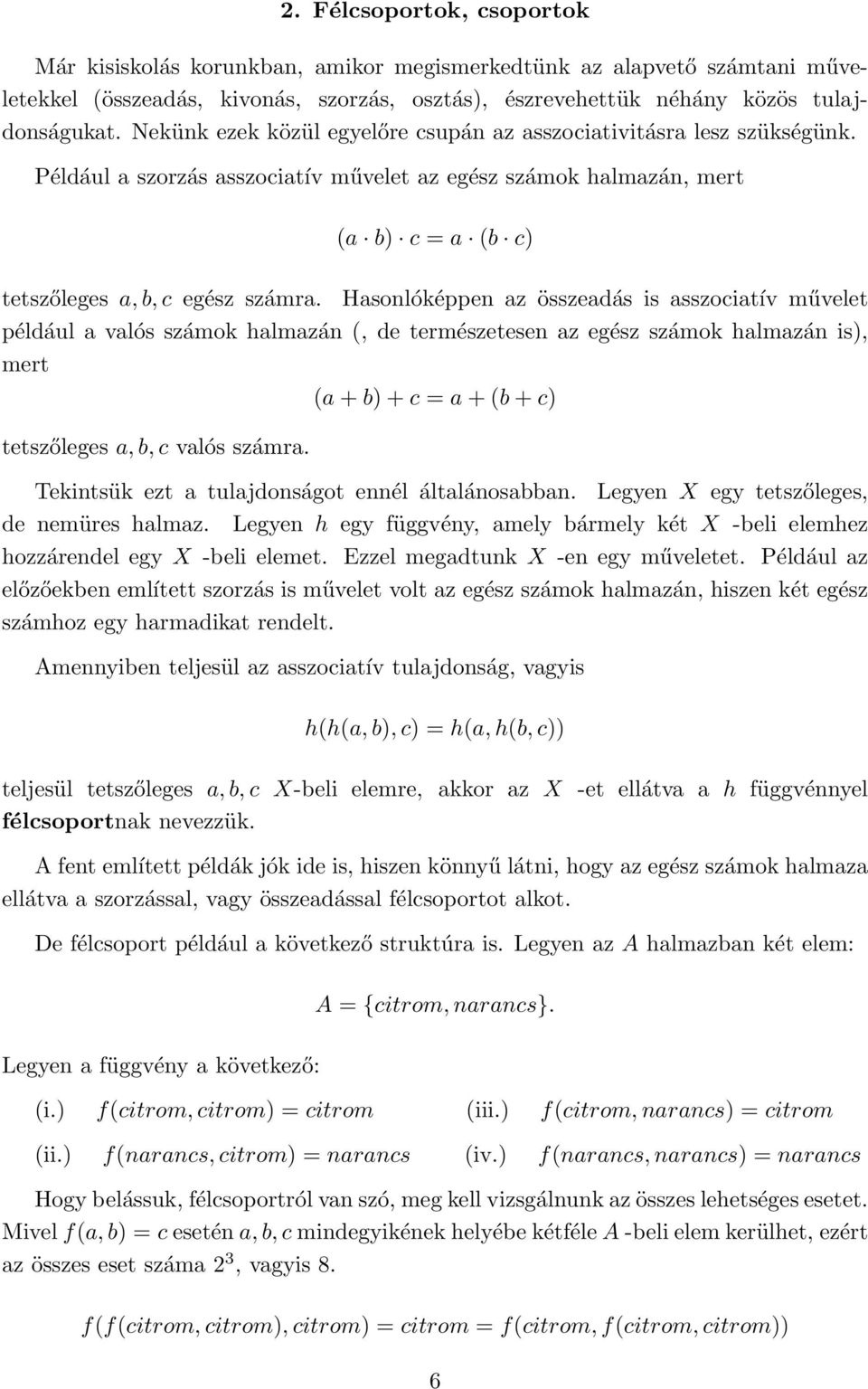 Hasonlóképpen az összeadás is asszociatív művelet például a valós számok halmazán (, de természetesen az egész számok halmazán is), mert tetszőleges a, b, c valós számra.