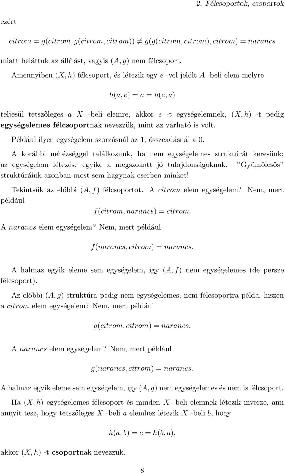 félcsoportnak nevezzük, mint az várható is volt. Például ilyen egységelem szorzásnál az 1, összeadásnál a 0.