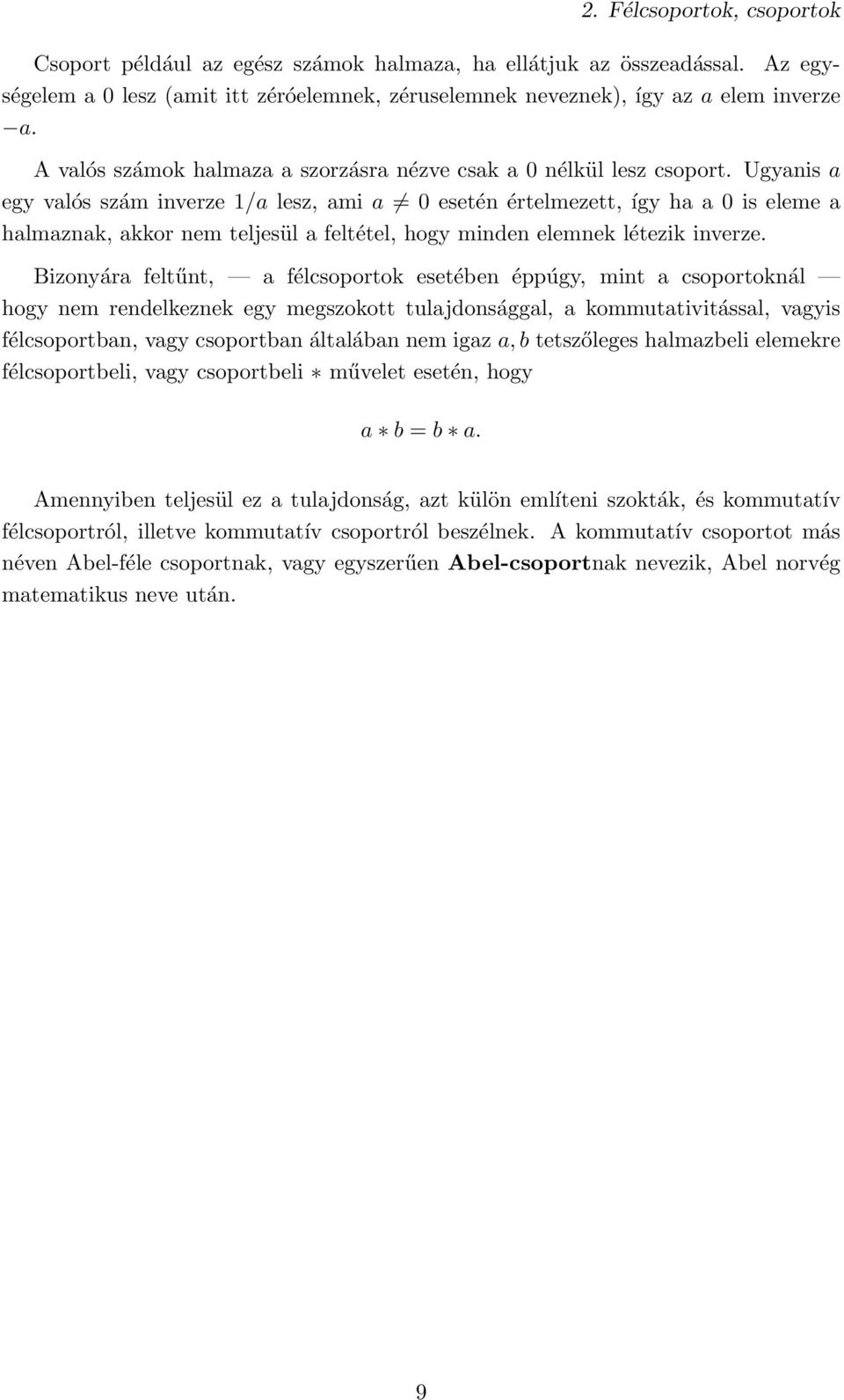 Ugyanis a egy valós szám inverze 1/a lesz, ami a 0 esetén értelmezett, így ha a 0 is eleme a halmaznak, akkor nem teljesül a feltétel, hogy minden elemnek létezik inverze.