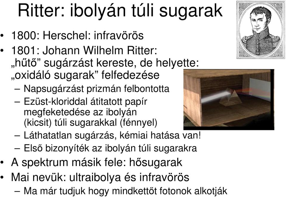 az ibolyán (kicsit) túli sugarakkal (fénnyel) Láthatatlan sugárzás, kémiai hatása van!