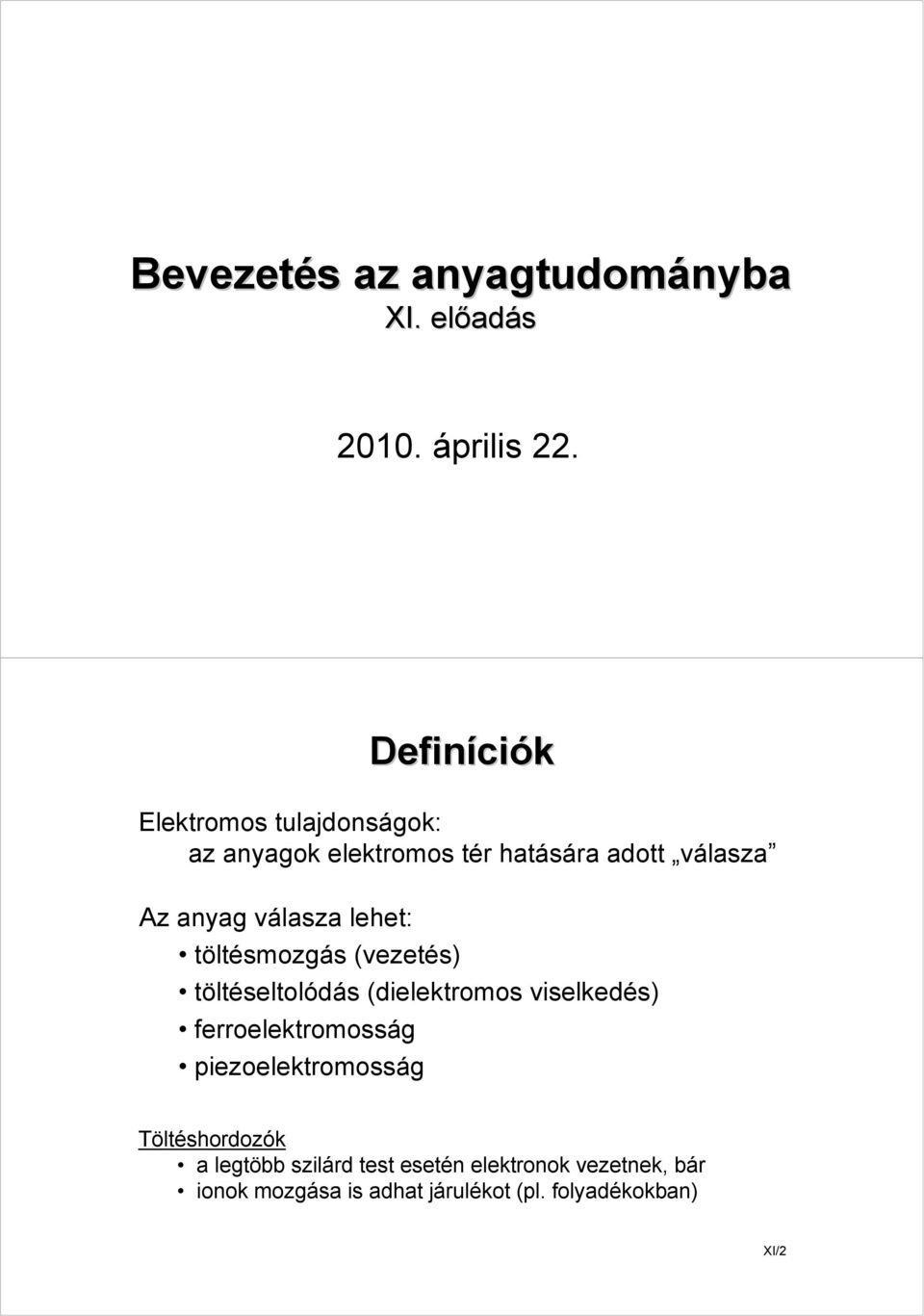 válasza lehet: töltésmozgás (vezetés) töltéseltolódás (dielektromos viselkedés) ferroelektromosság