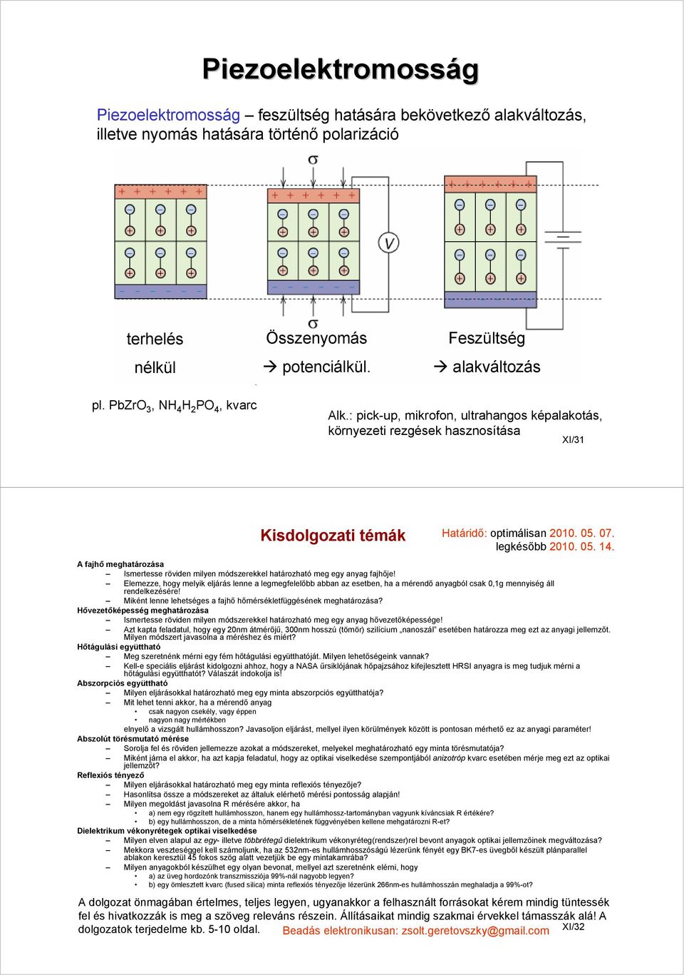 07. legkésőbb 2010. 05. 14. A fajhő meghatározása Ismertesse röviden milyen módszerekkel határozható meg egy anyag fajhője!