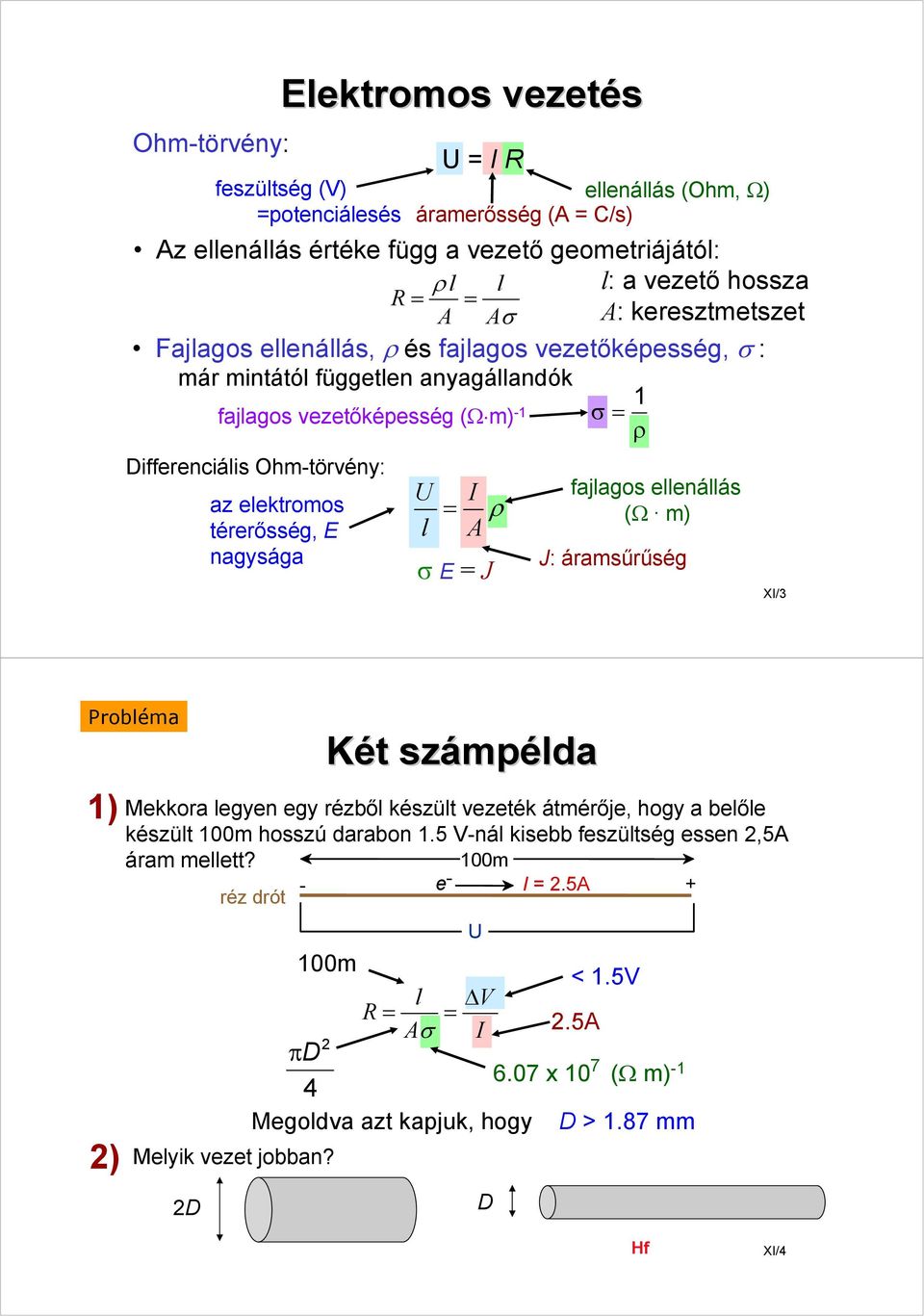 térerősség, E nagysága U = l I ρ A σ E =J fajlagos ellenállás (Ω m) J: áramsűrűség XI/3 Probléma 1) 2) Két t számp mpélda Mekkora legyen egy rézből készült vezeték átmérője, hogy a belőle készült