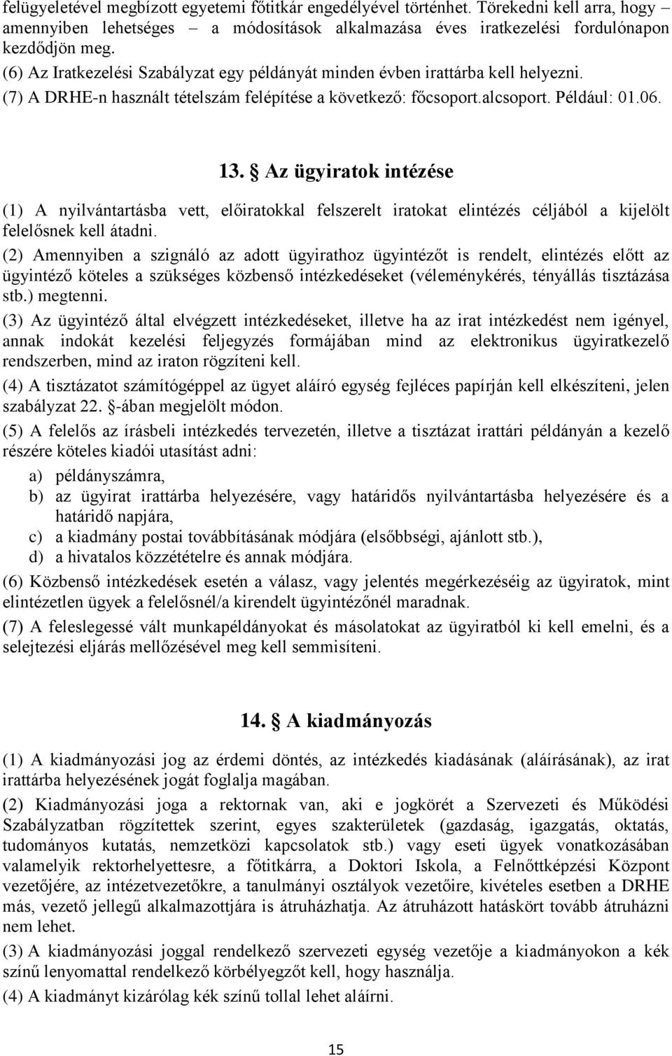 Az ügyiratok intézése (1) A nyilvántartásba vett, előiratokkal felszerelt iratokat elintézés céljából a kijelölt felelősnek kell átadni.