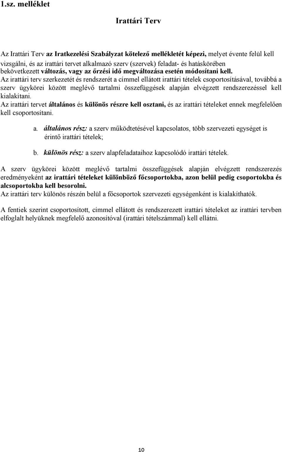 Az irattári terv szerkezetét és rendszerét a címmel ellátott irattári tételek csoportosításával, továbbá a szerv ügykörei között meglévő tartalmi összefüggések alapján elvégzett rendszerezéssel kell