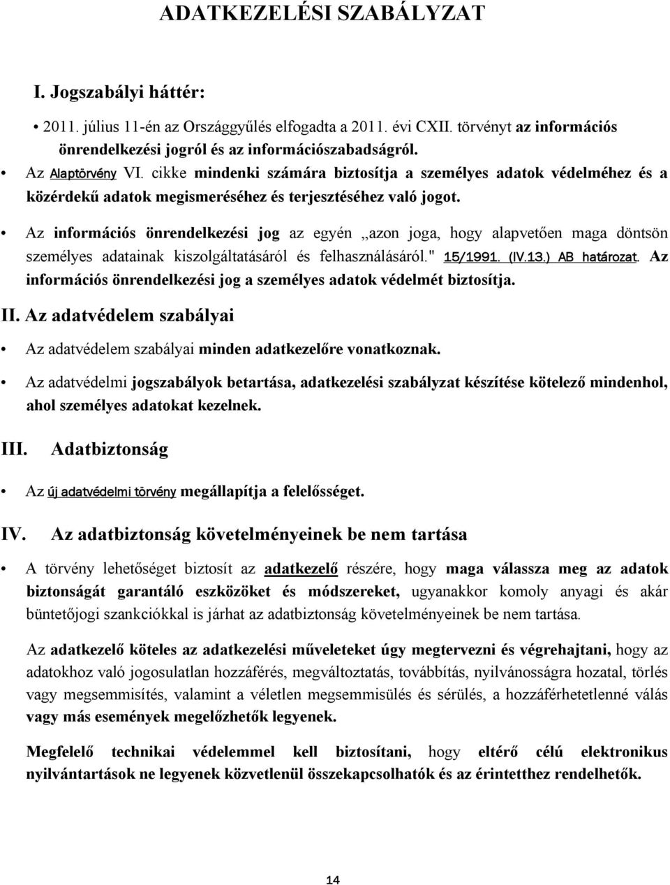 Az információs önrendelkezési jog az egyén azon joga, hogy alapvetően maga döntsön személyes adatainak kiszolgáltatásáról és felhasználásáról." 15/1991. (IV.13.) AB határozat.