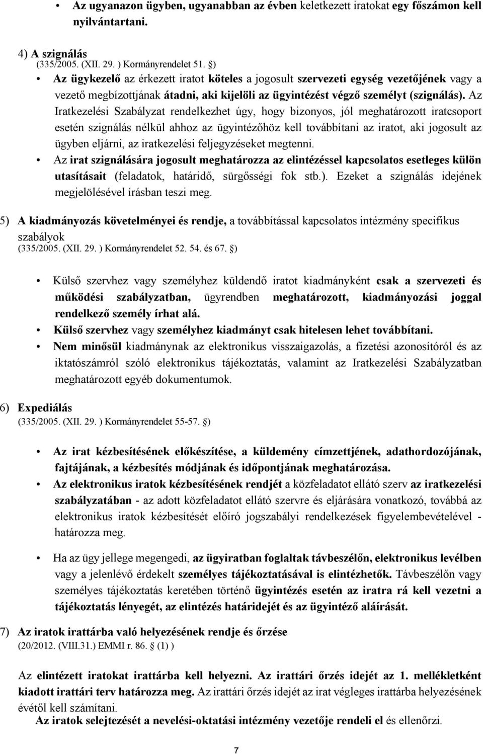 Az Iratkezelési Szabályzat rendelkezhet úgy, hogy bizonyos, jól meghatározott iratcsoport esetén szignálás nélkül ahhoz az ügyintézőhöz kell továbbítani az iratot, aki jogosult az ügyben eljárni, az