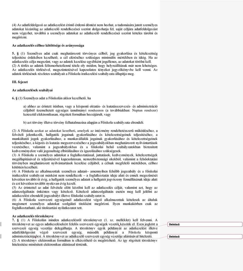 (1) Személyes adat csak meghatározott törvényes célból, jog gyakorlása és kötelezettség teljesítése érdekében kezelhető, a cél eléréséhez szükséges minimális mértékben és ideig.