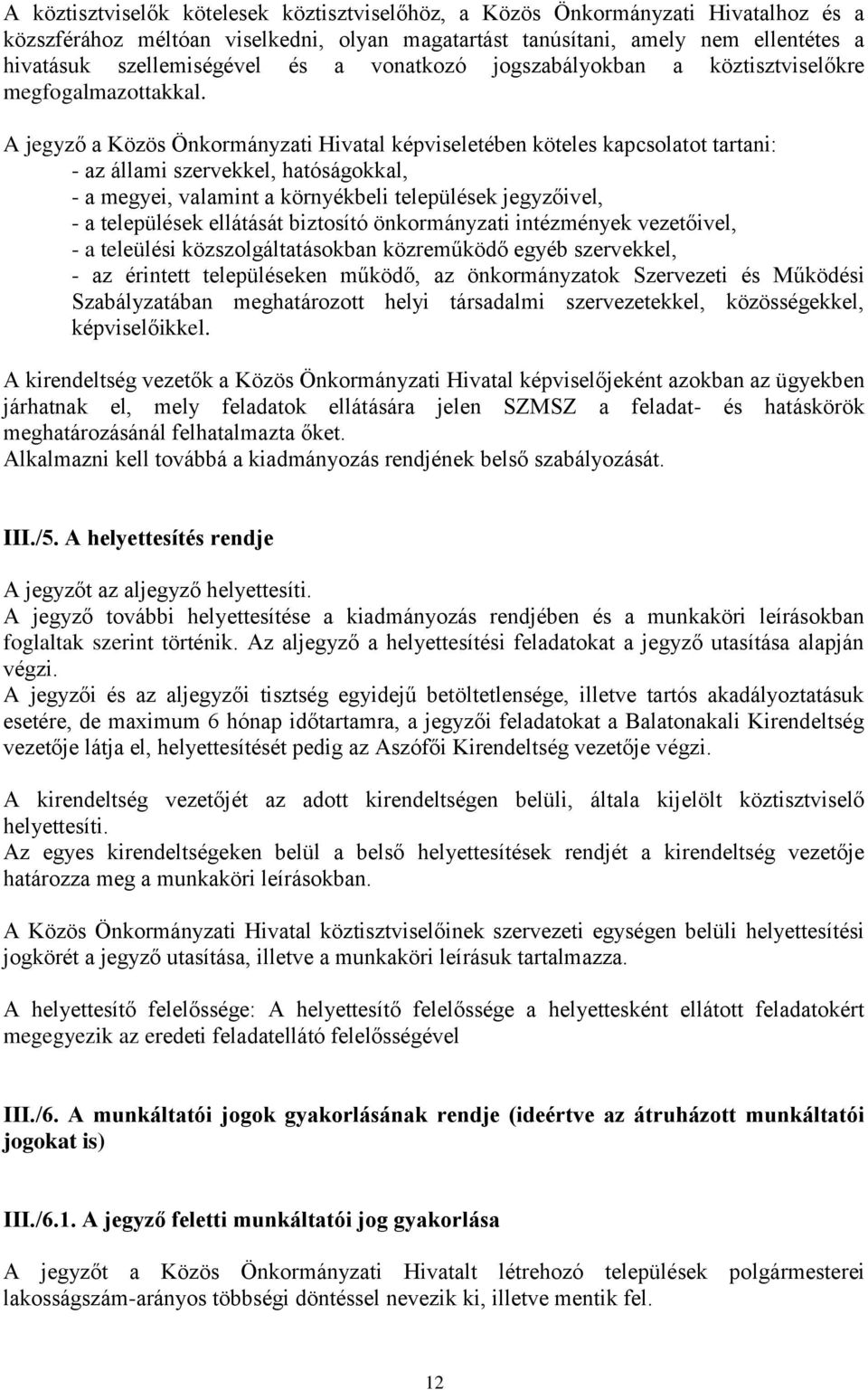 A jegyző a Közös Önkormányzati Hivatal képviseletében köteles kapcsolatot tartani: - az állami szervekkel, hatóságokkal, - a megyei, valamint a környékbeli települések jegyzőivel, - a települések