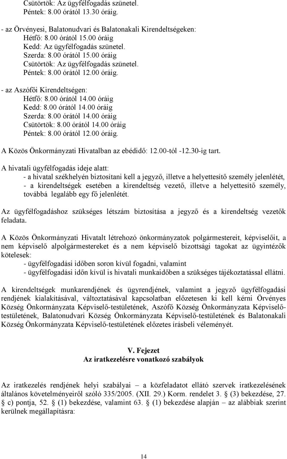 00 órától 14.00 óráig Csütörtök: 8.00 órától 14.00 óráig Péntek: 8.00 órától 12.00 óráig. A Közös Önkormányzati Hivatalban az ebédidő: 12.00-tól -12.30-ig tart.