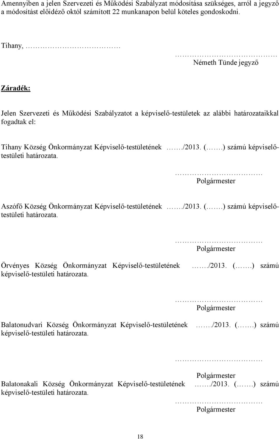 ) számú képviselőtestületi határozata. Polgármester Aszófő Község Önkormányzat Képviselő-testületének./2013. (.) számú képviselőtestületi határozata. Polgármester Örvényes Község Önkormányzat Képviselő-testületének képviselő-testületi határozata.