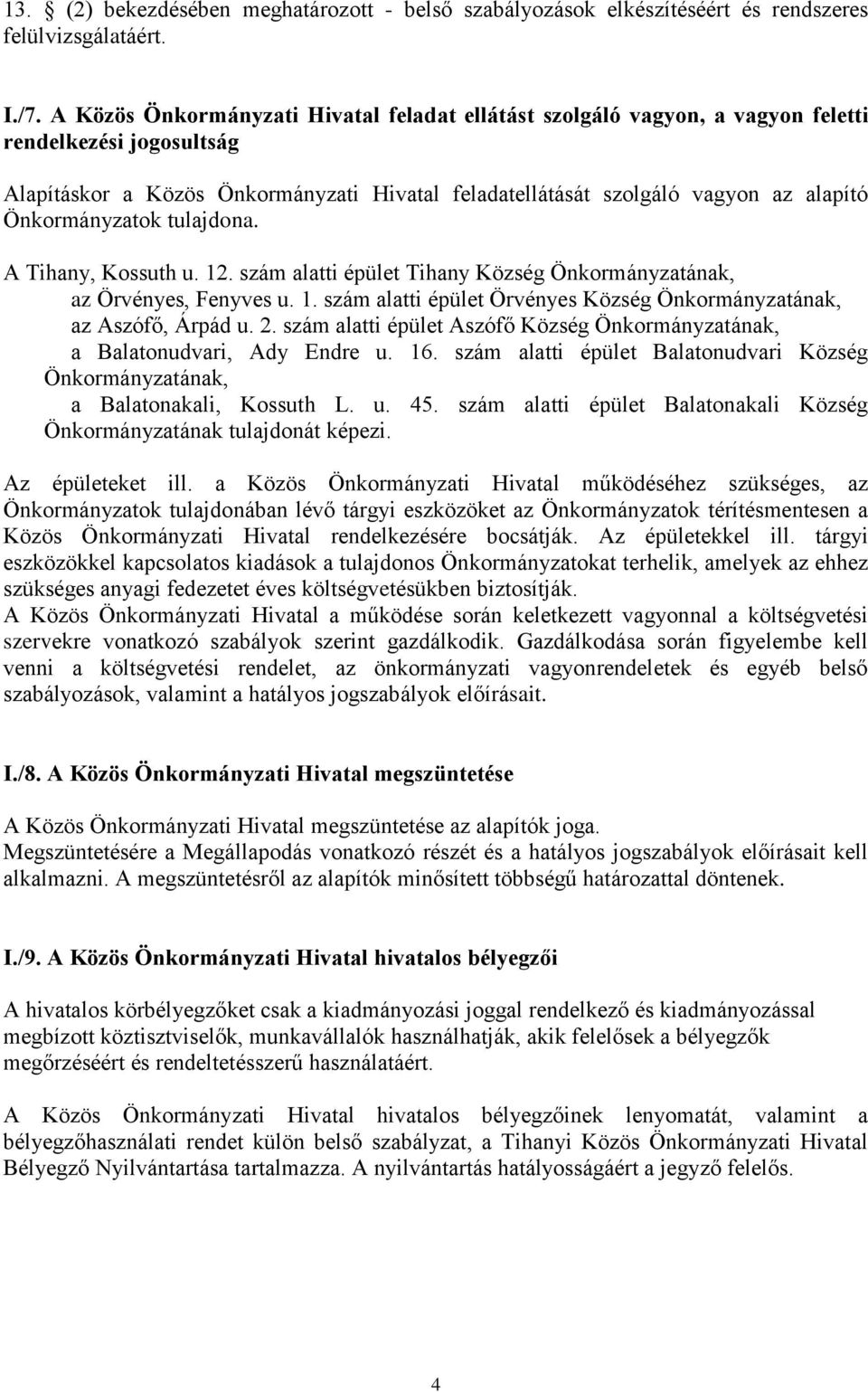 Önkormányzatok tulajdona. A Tihany, Kossuth u. 12. szám alatti épület Tihany Község Önkormányzatának, az Örvényes, Fenyves u. 1. szám alatti épület Örvényes Község Önkormányzatának, az Aszófő, Árpád u.