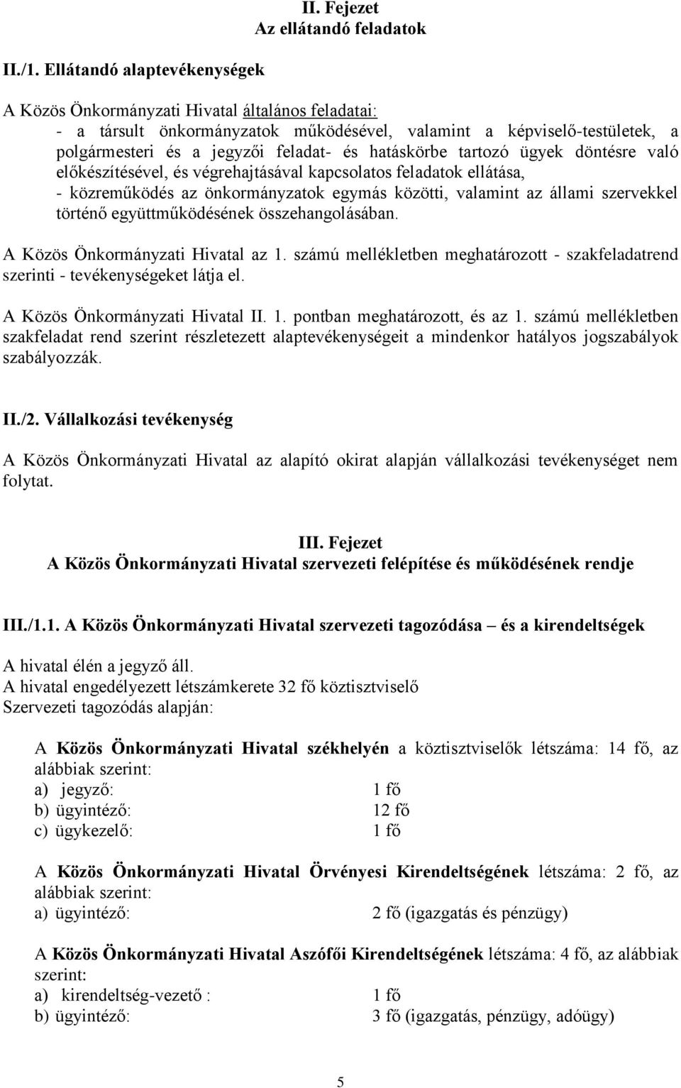 hatáskörbe tartozó ügyek döntésre való előkészítésével, és végrehajtásával kapcsolatos feladatok ellátása, - közreműködés az önkormányzatok egymás közötti, valamint az állami szervekkel történő