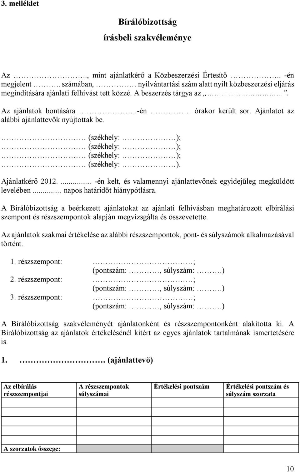 Ajánlatot az alábbi ajánlattevők nyújtottak be. (székhely: ); (székhely: ); (székhely: ); (székhely: ). Ajánlatkérő 2012.... -én kelt, és valamennyi ajánlattevőnek egyidejűleg megküldött levelében.