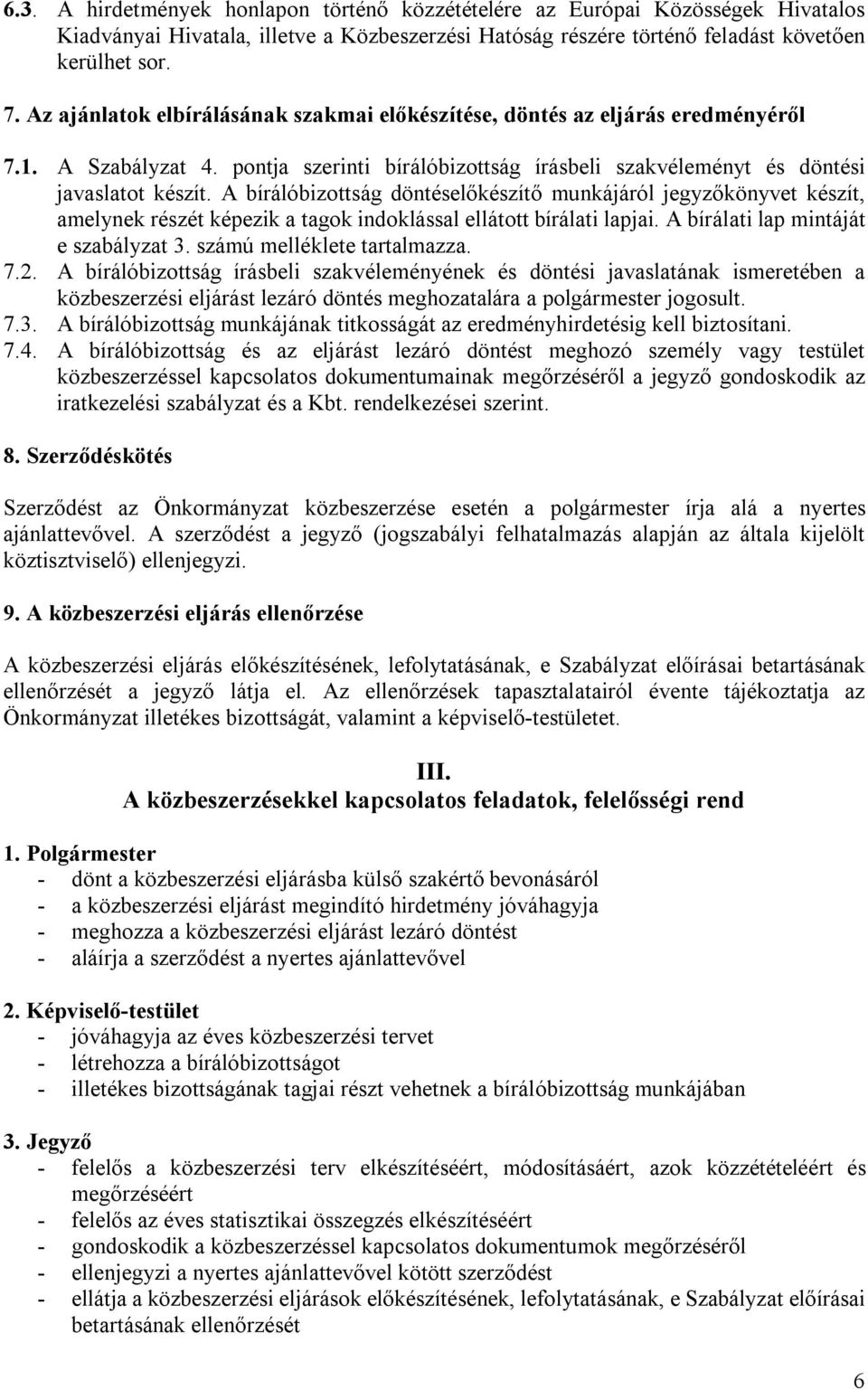 A bírálóbizottság döntéselőkészítő munkájáról jegyzőkönyvet készít, amelynek részét képezik a tagok indoklással ellátott bírálati lapjai. A bírálati lap mintáját e szabályzat 3.