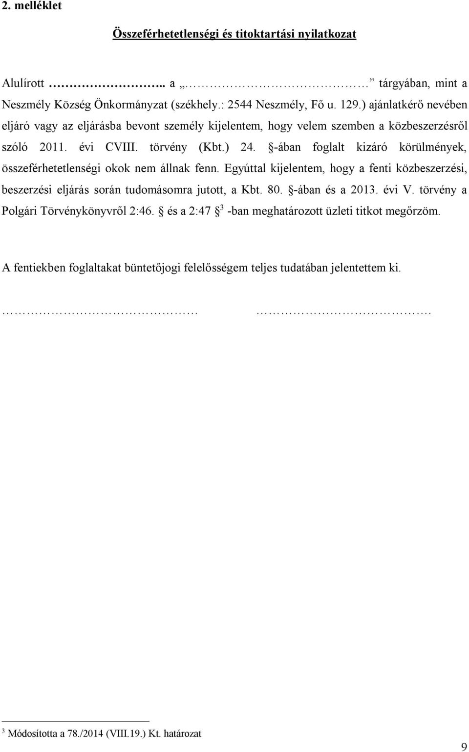 -ában foglalt kizáró körülmények, összeférhetetlenségi okok nem állnak fenn. Egyúttal kijelentem, hogy a fenti közbeszerzési, beszerzési eljárás során tudomásomra jutott, a Kbt. 80.