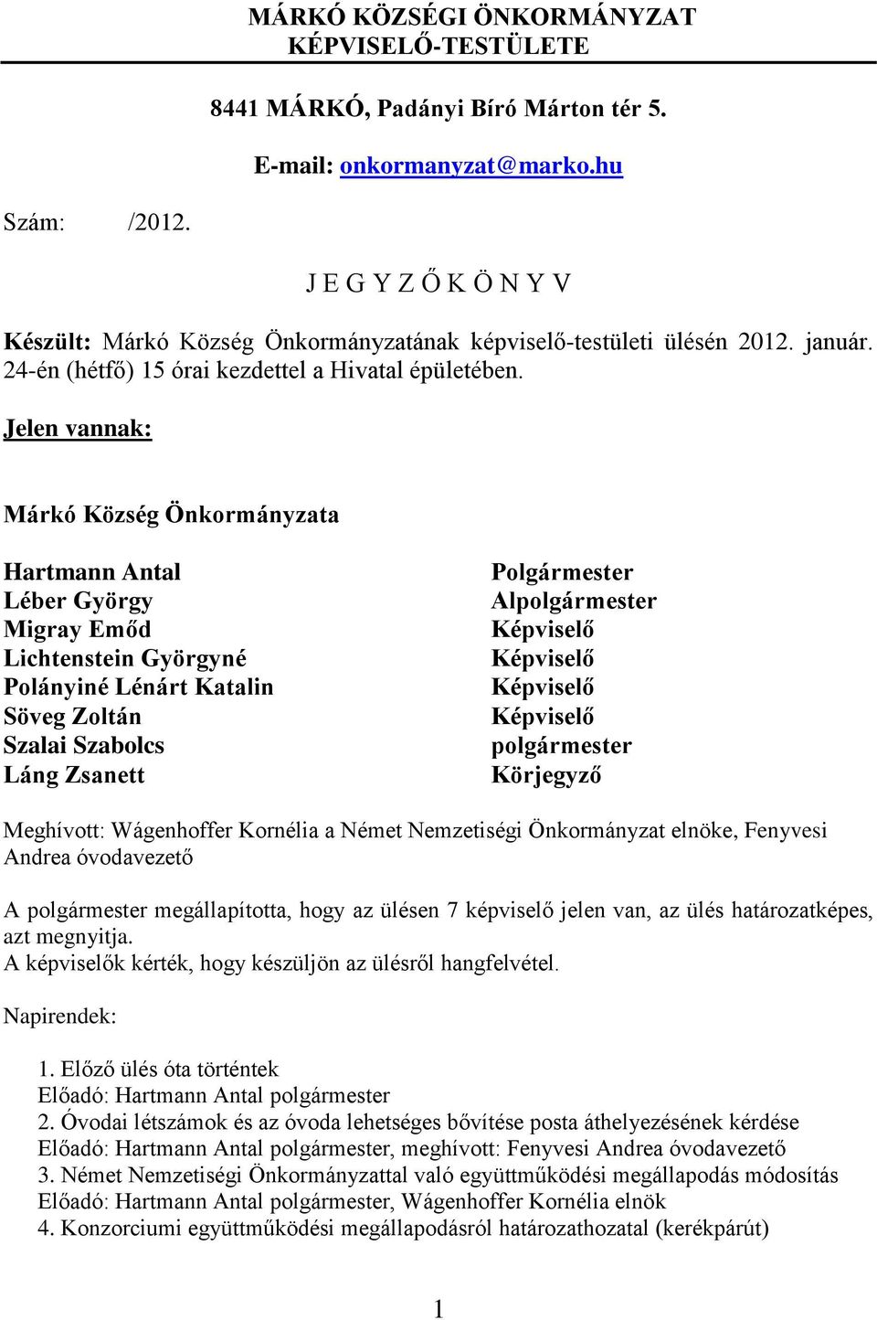 Jelen vannak: a Hartmann Antal Léber György Migray Emőd Lichtenstein Györgyné Polányiné Lénárt Katalin Söveg Zoltán Szalai Szabolcs Láng Zsanett Polgármester Alpolgármester Képviselő Képviselő