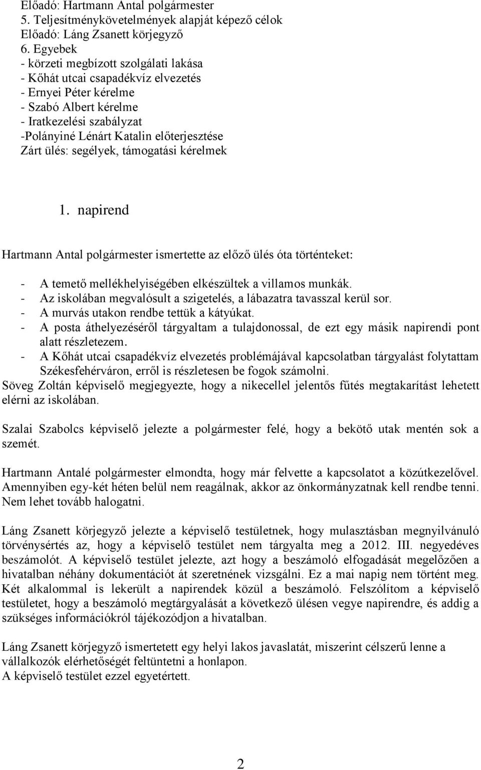 ülés: segélyek, támogatási kérelmek 1. napirend Hartmann Antal polgármester ismertette az előző ülés óta történteket: - A temető mellékhelyiségében elkészültek a villamos munkák.