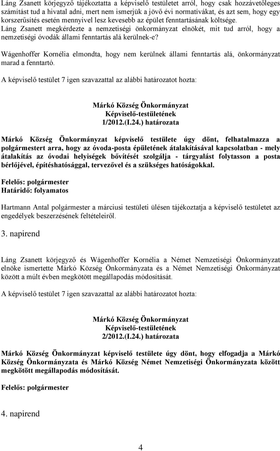 Láng Zsanett megkérdezte a nemzetiségi önkormányzat elnökét, mit tud arról, hogy a nemzetiségi óvodák állami fenntartás alá kerülnek-e?