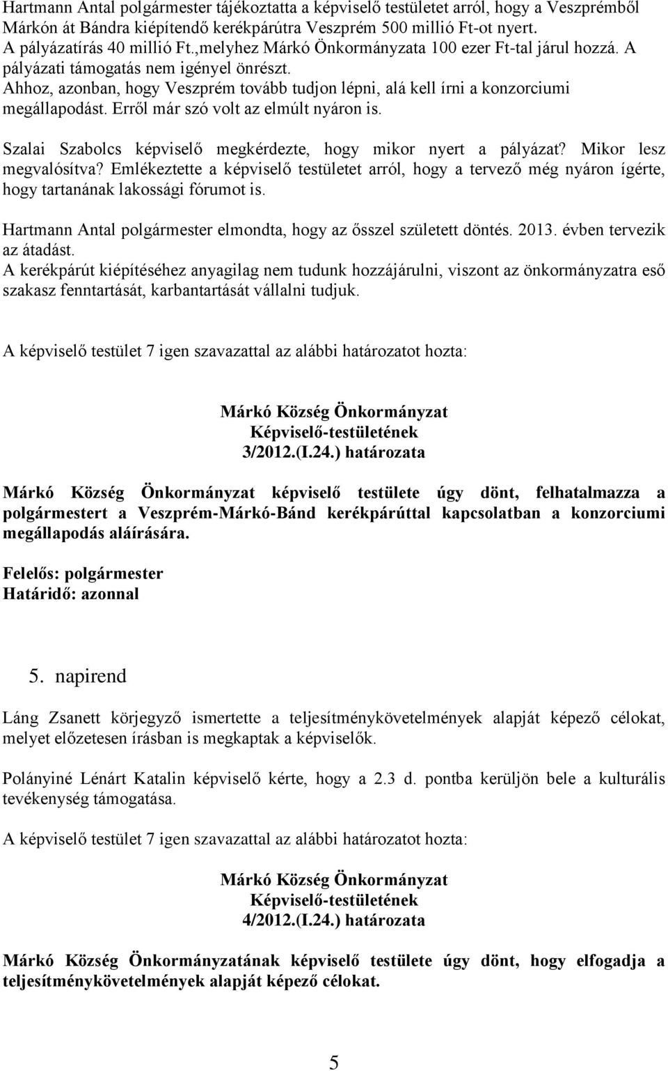 Erről már szó volt az elmúlt nyáron is. Szalai Szabolcs képviselő megkérdezte, hogy mikor nyert a pályázat? Mikor lesz megvalósítva?