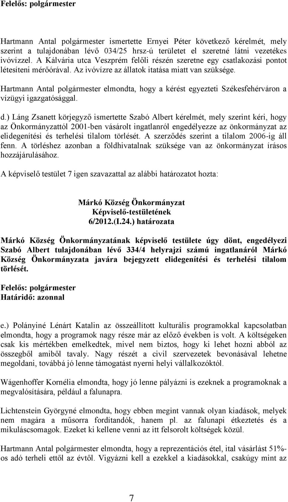 Hartmann Antal polgármester elmondta, hogy a kérést egyezteti Székesfehérváron a vízügyi igazgatósággal. d.