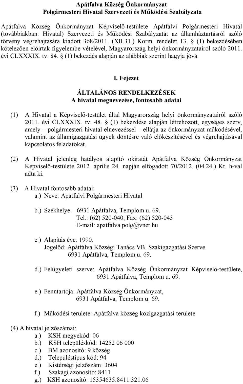 (1) bekezdésében kötelezően előírtak figyelembe vételével, Magyarország helyi önkormányzatairól szóló 2011. évi CLXXXIX. tv. 84. (1) bekezdés alapján az alábbiak szerint hagyja jóvá. I.