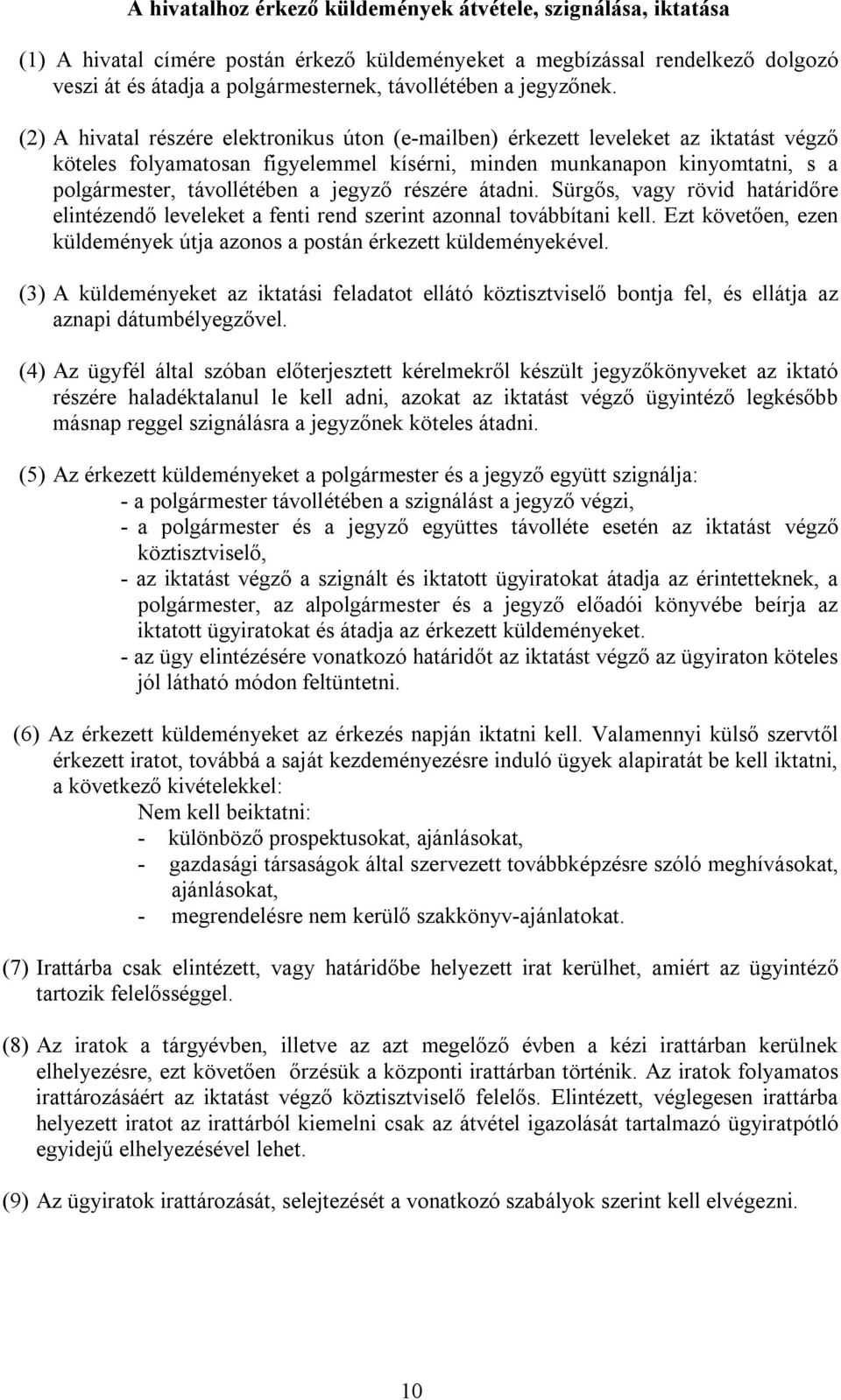 (2) A hivatal részére elektronikus úton (e-mailben) érkezett leveleket az iktatást végző köteles folyamatosan figyelemmel kísérni, minden munkanapon kinyomtatni, s a polgármester, távollétében a