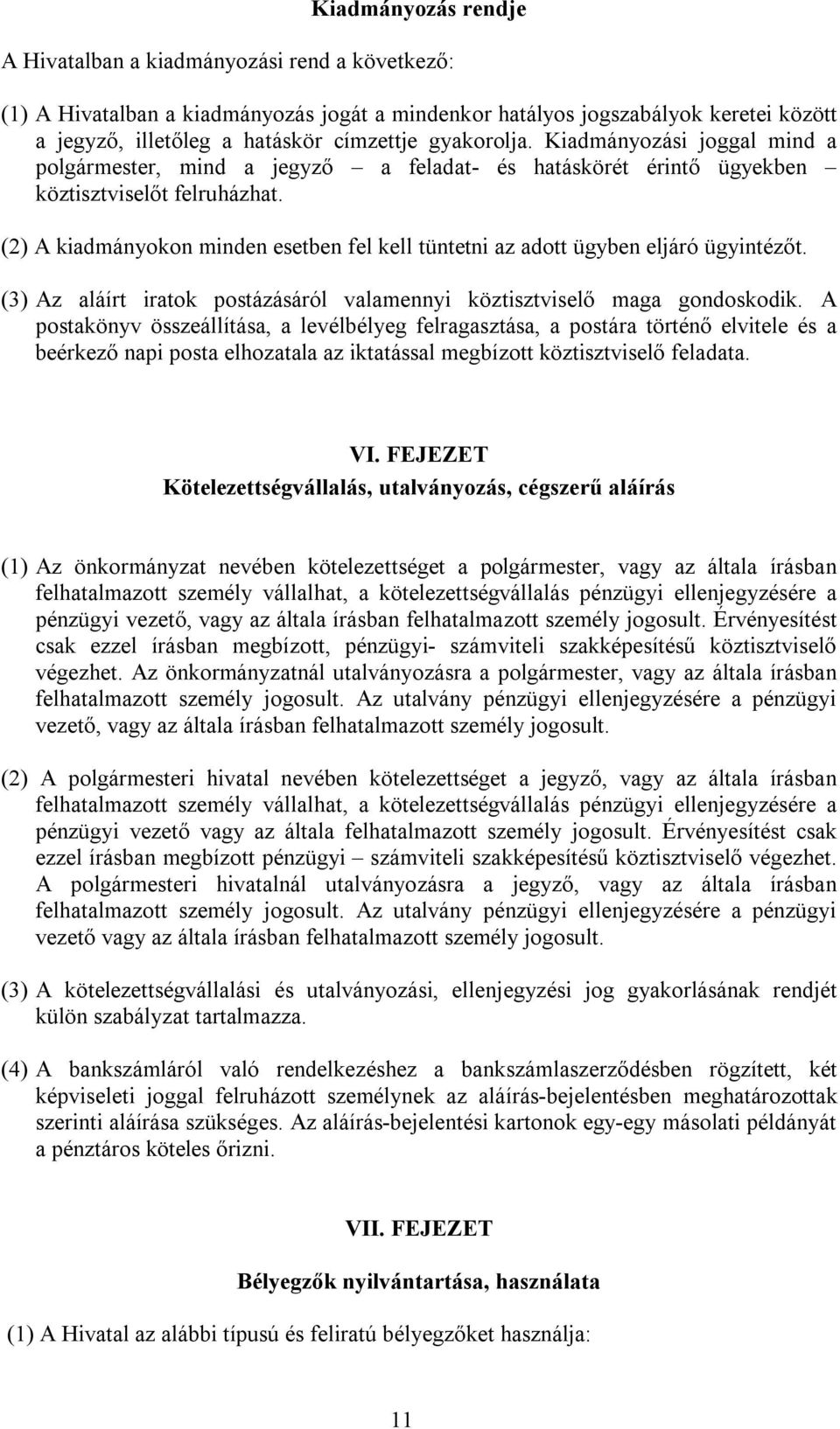 (2) A kiadmányokon minden esetben fel kell tüntetni az adott ügyben eljáró ügyintézőt. (3) Az aláírt iratok postázásáról valamennyi köztisztviselő maga gondoskodik.