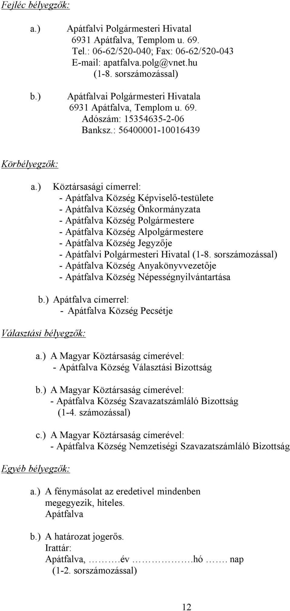 ) Köztársasági címerrel: - Apátfalva Község Képviselő-testülete - Apátfalva Község Önkormányzata - Apátfalva Község Polgármestere - Apátfalva Község Alpolgármestere - Apátfalva Község Jegyzője -