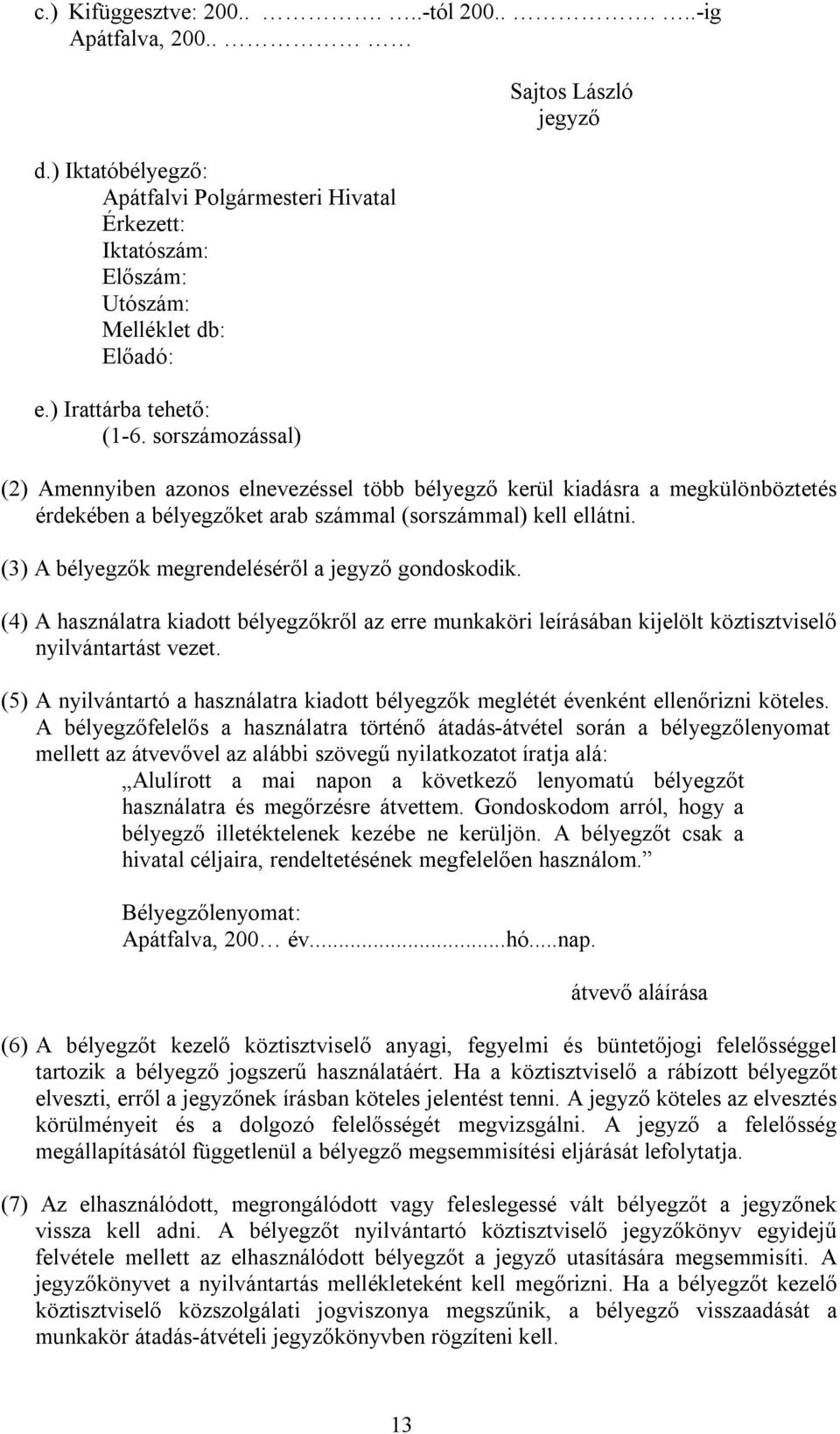 sorszámozással) Sajtos László jegyző (2) Amennyiben azonos elnevezéssel több bélyegző kerül kiadásra a megkülönböztetés érdekében a bélyegzőket arab számmal (sorszámmal) kell ellátni.