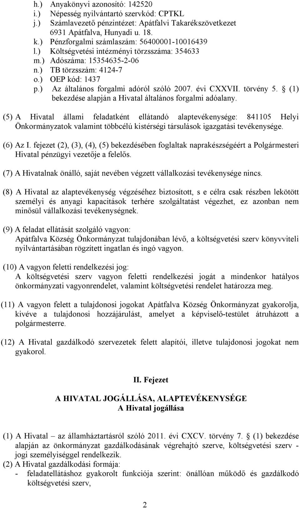 ) Az általános forgalmi adóról szóló 2007. évi CXXVII. törvény 5. (1) bekezdése alapján a Hivatal általános forgalmi adóalany.