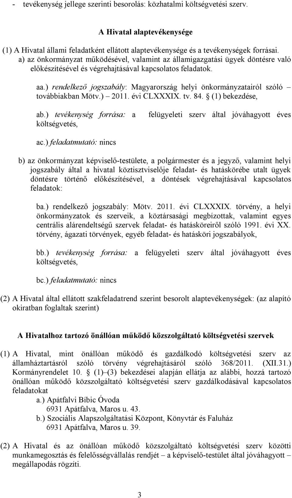 ) rendelkező jogszabály: Magyarország helyi önkormányzatairól szóló továbbiakban Mötv.) 2011. évi CLXXXIX. tv. 84. (1) bekezdése, ab.