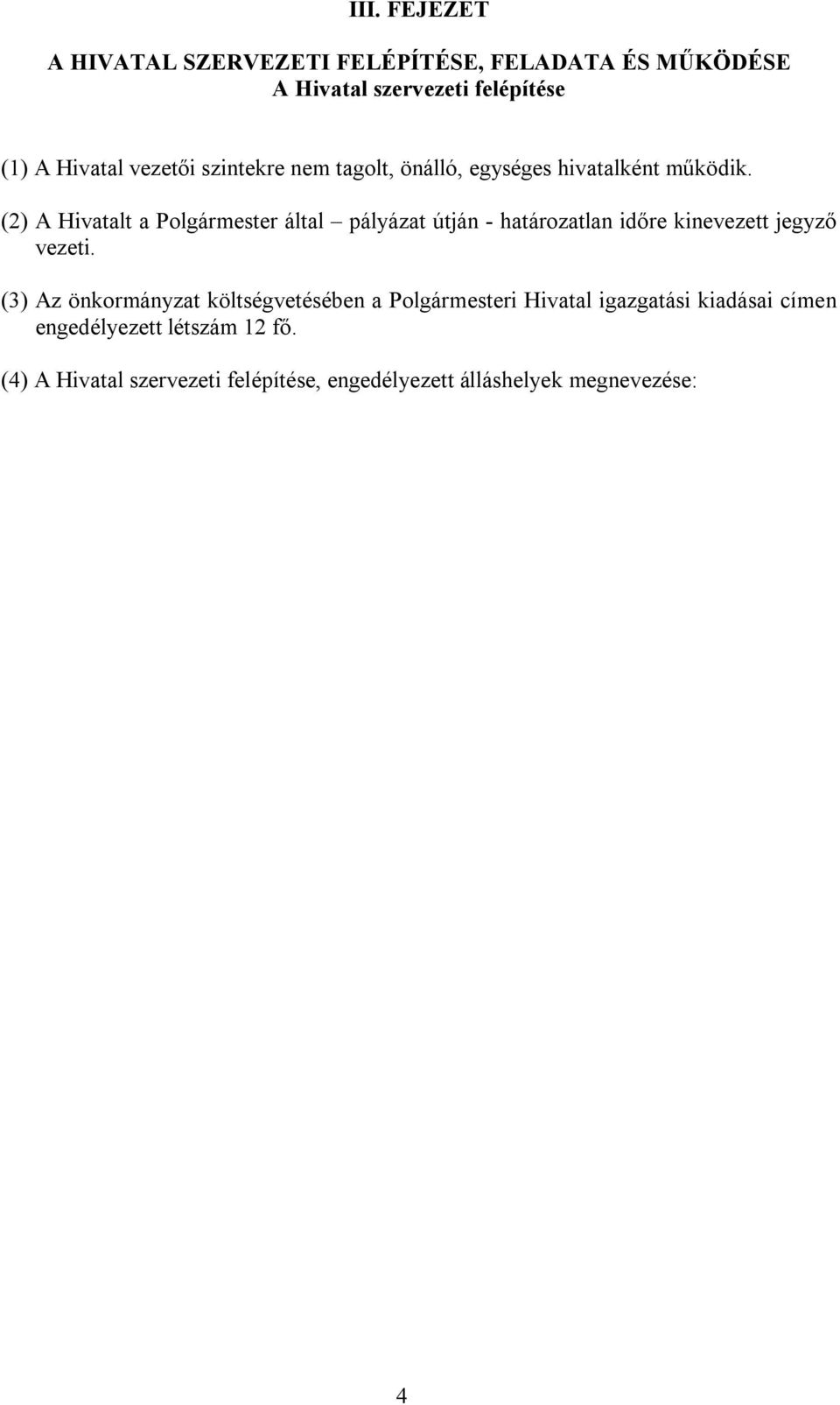 (2) A Hivatalt a Polgármester által pályázat útján - határozatlan időre kinevezett jegyző vezeti.