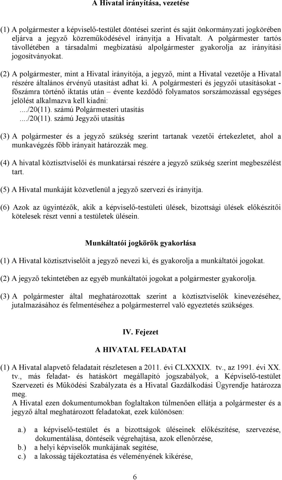 (2) A polgármester, mint a Hivatal irányítója, a jegyző, mint a Hivatal vezetője a Hivatal részére általános érvényű utasítást adhat ki.