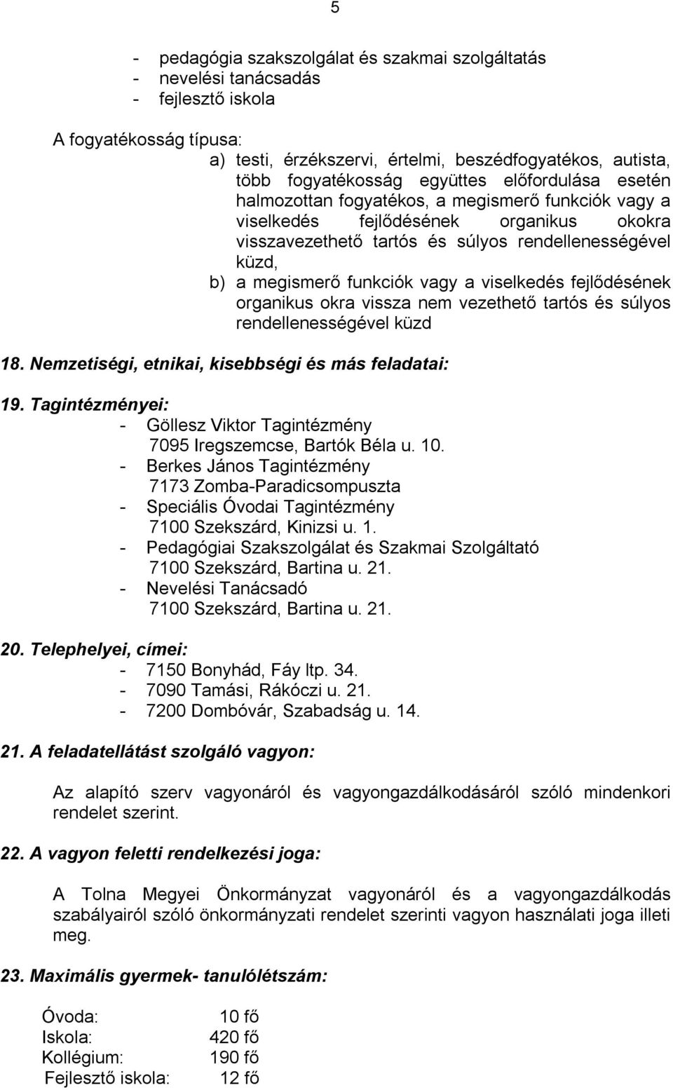 funkciók vagy a viselkedés fejlődésének organikus okra vissza nem vezethető tartós és súlyos rendellenességével küzd 18. Nemzetiségi, etnikai, kisebbségi és más feladatai: 19.