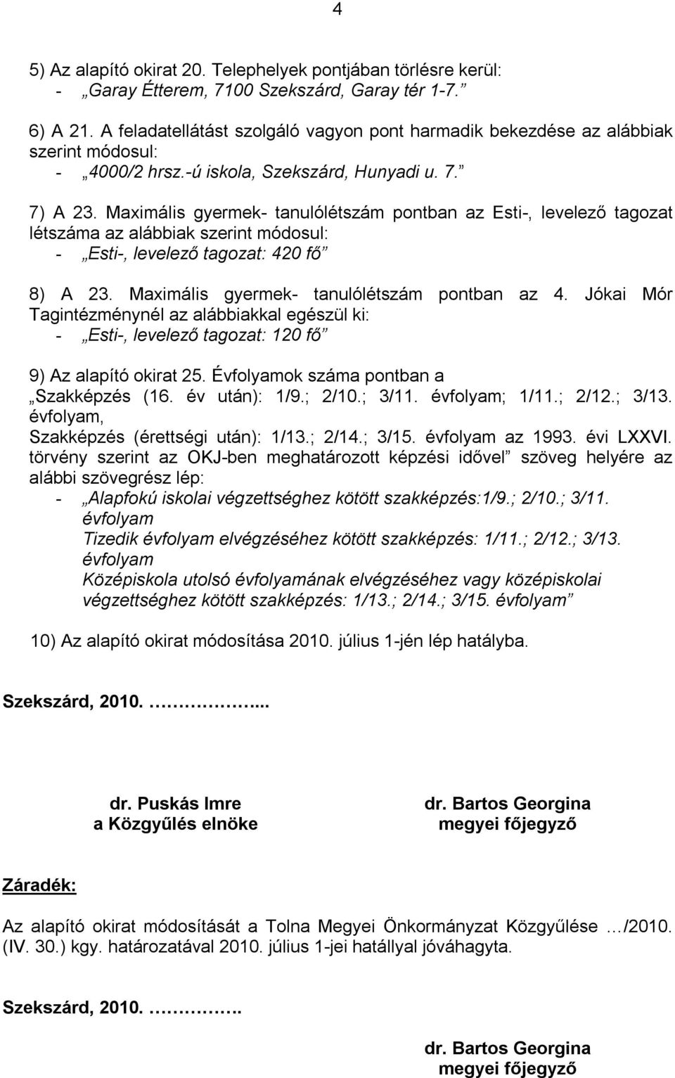 Maximális gyermek- tanulólétszám pontban az Esti-, levelező tagozat létszáma az alábbiak szerint módosul: - Esti-, levelező tagozat: 420 fő 8) A 23. Maximális gyermek- tanulólétszám pontban az 4.