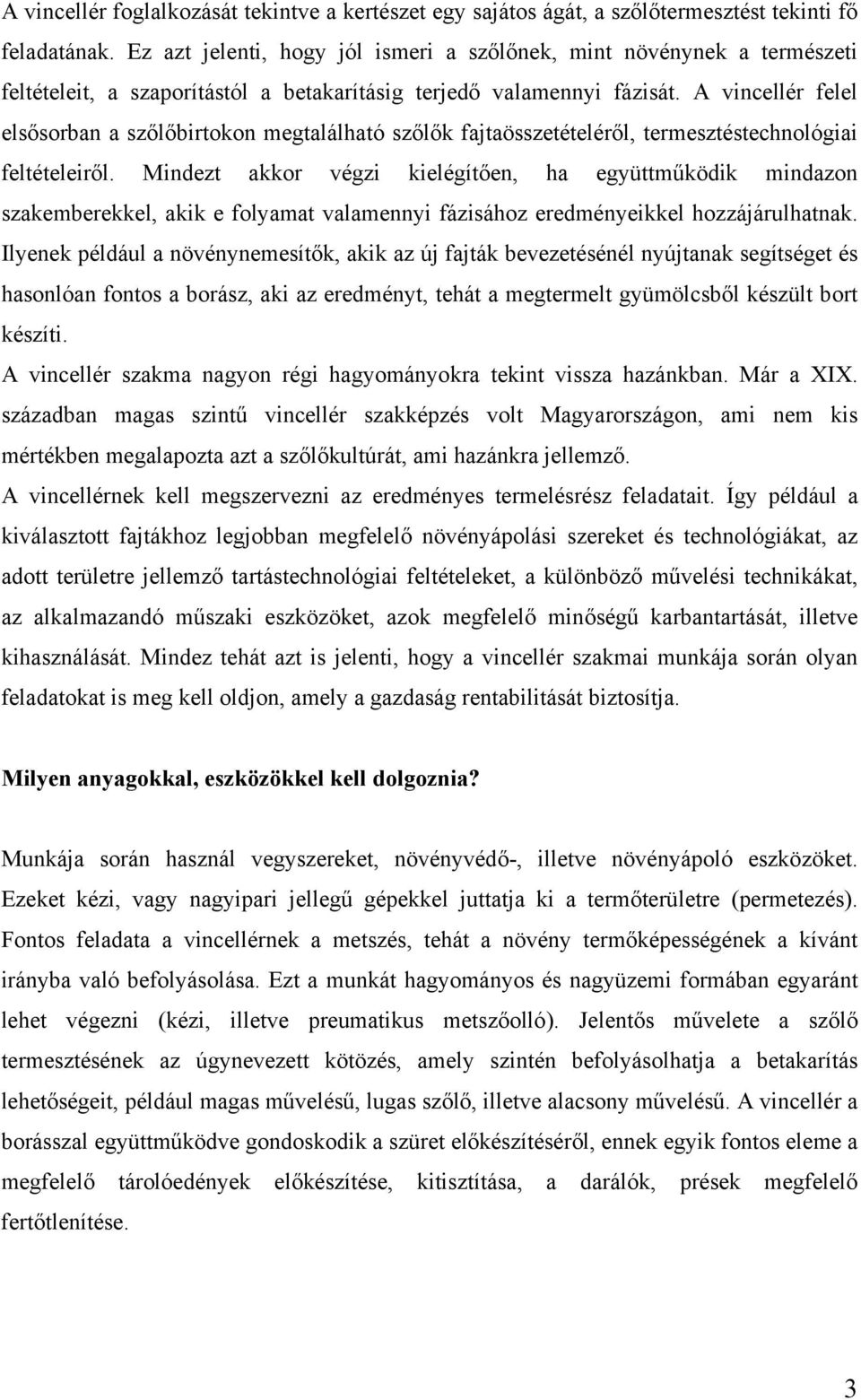 A vincellér felel elsősorban a szőlőbirtokon megtalálható szőlők fajtaösszetételéről, termesztéstechnológiai feltételeiről.