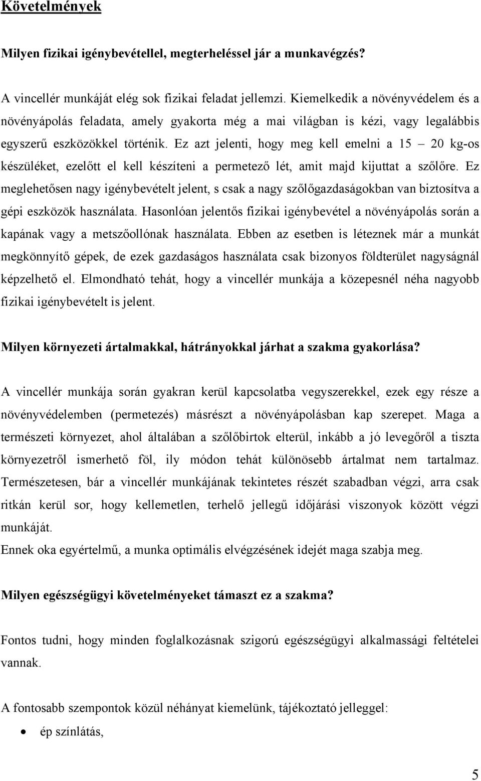 Ez azt jelenti, hogy meg kell emelni a 15 20 kg-os készüléket, ezelőtt el kell készíteni a permetező lét, amit majd kijuttat a szőlőre.