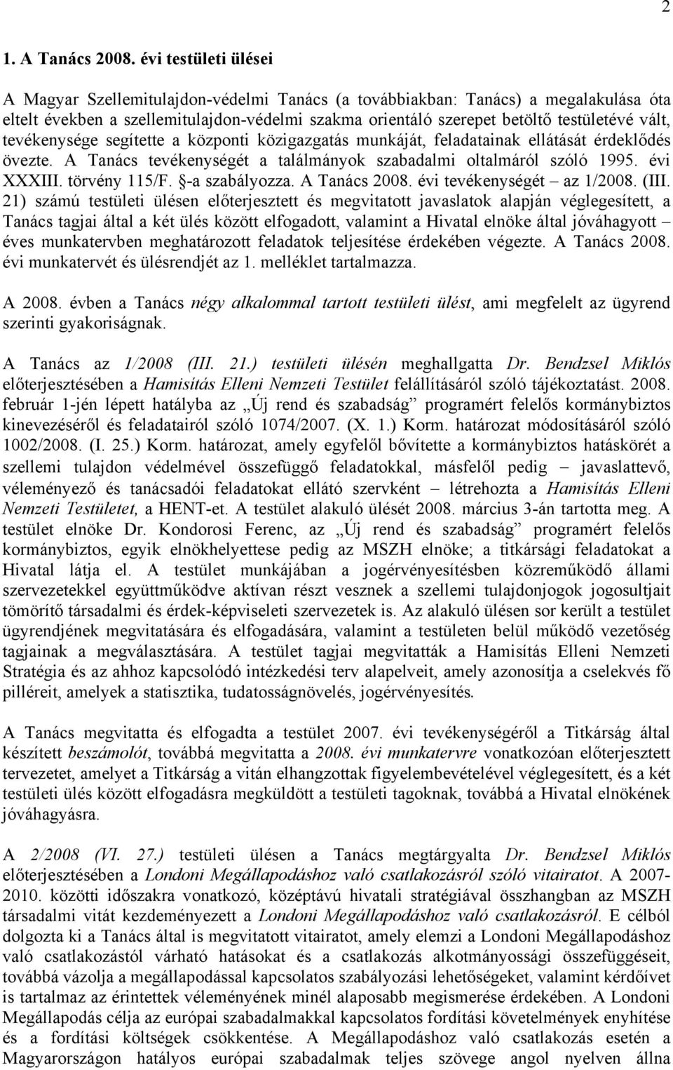 tevékenysége segítette a központi közigazgatás munkáját, feladatainak ellátását érdeklődés övezte. A Tanács tevékenységét a találmányok szabadalmi oltalmáról szóló 1995. évi XXXIII. törvény 115/F.