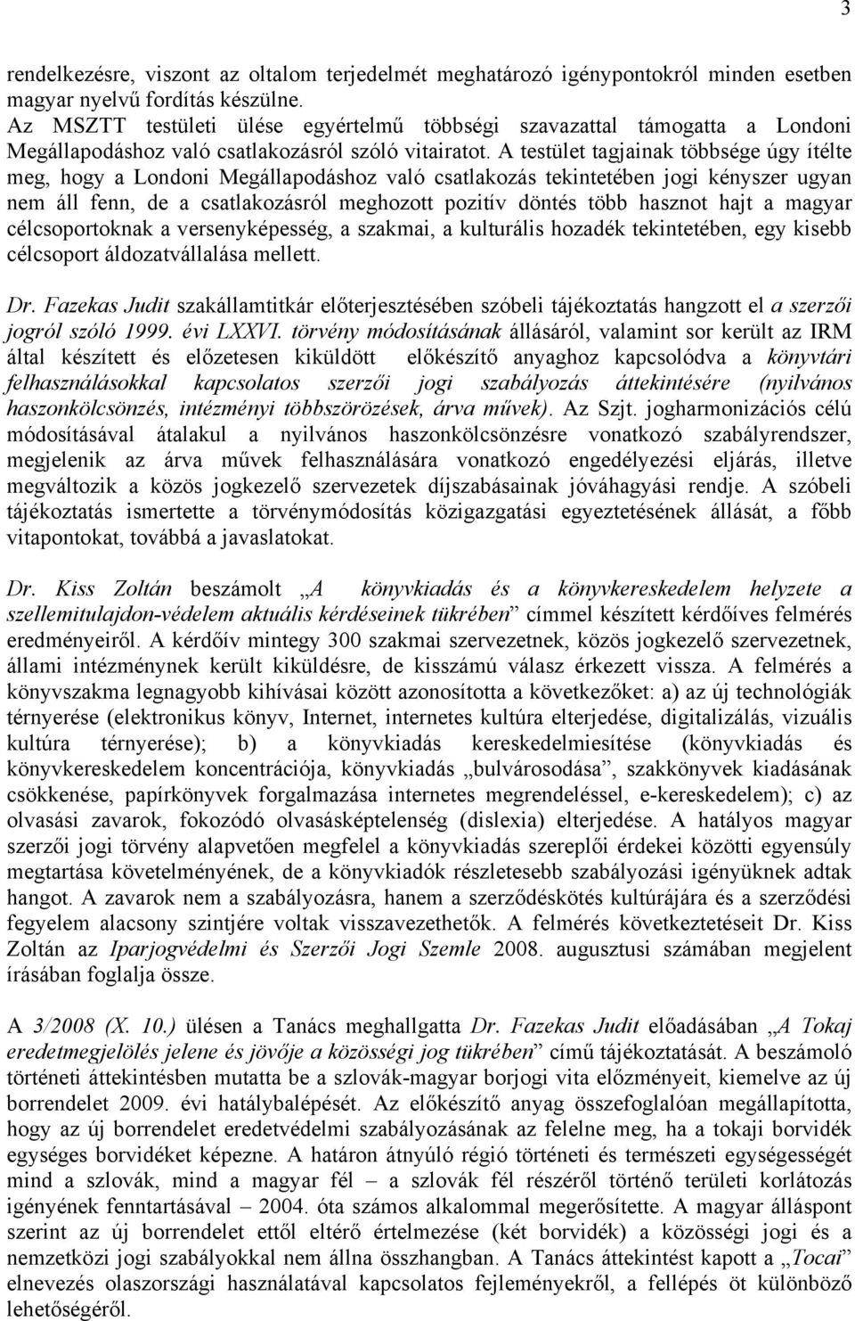 A testület tagjainak többsége úgy ítélte meg, hogy a Londoni Megállapodáshoz való csatlakozás tekintetében jogi kényszer ugyan nem áll fenn, de a csatlakozásról meghozott pozitív döntés több hasznot