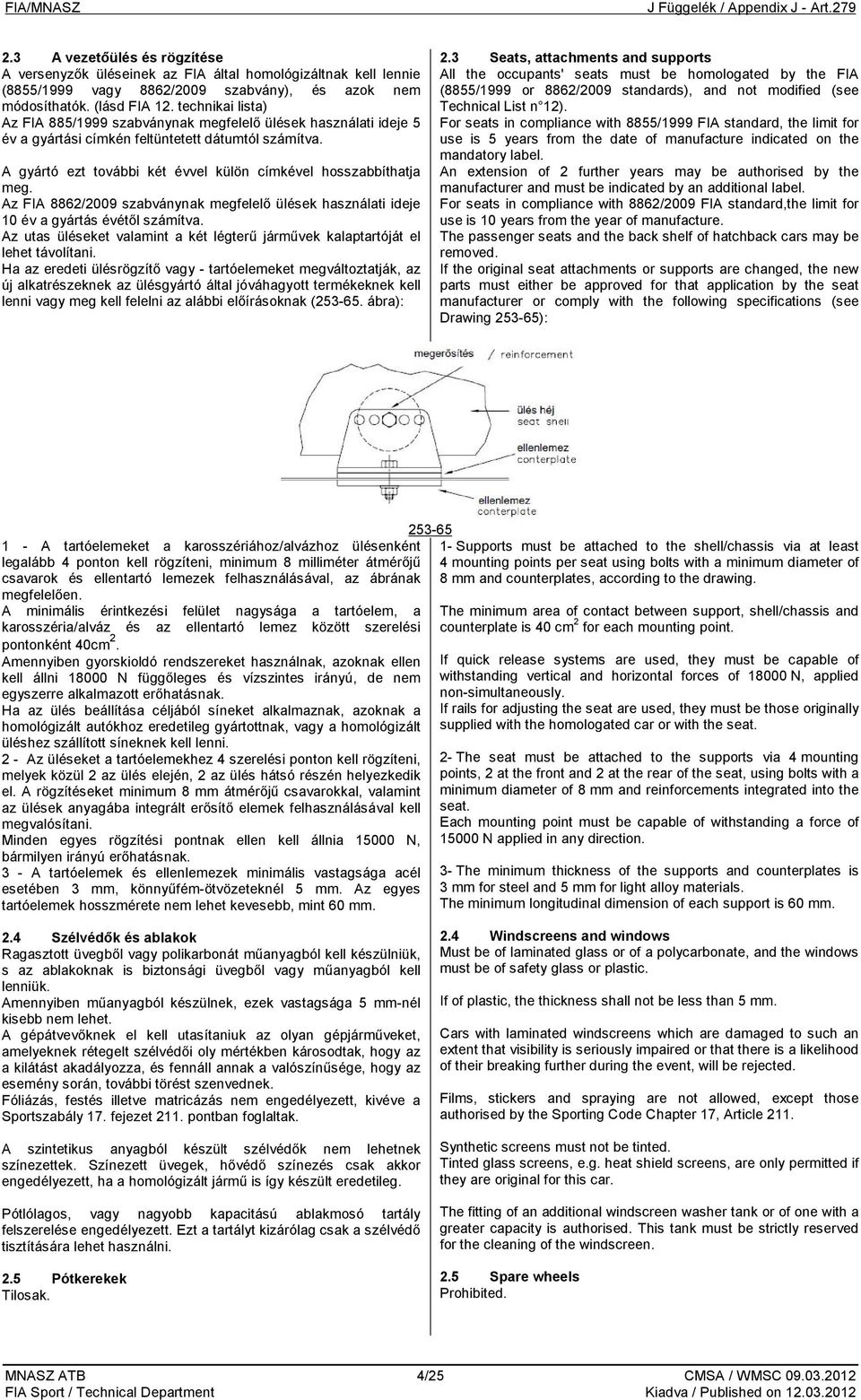 Az FIA 8862/2009 szabványnak megfelelő ülések használati ideje 10 év a gyártás évétől számítva. Az utas üléseket valamint a két légterű járművek kalaptartóját el lehet távolítani.