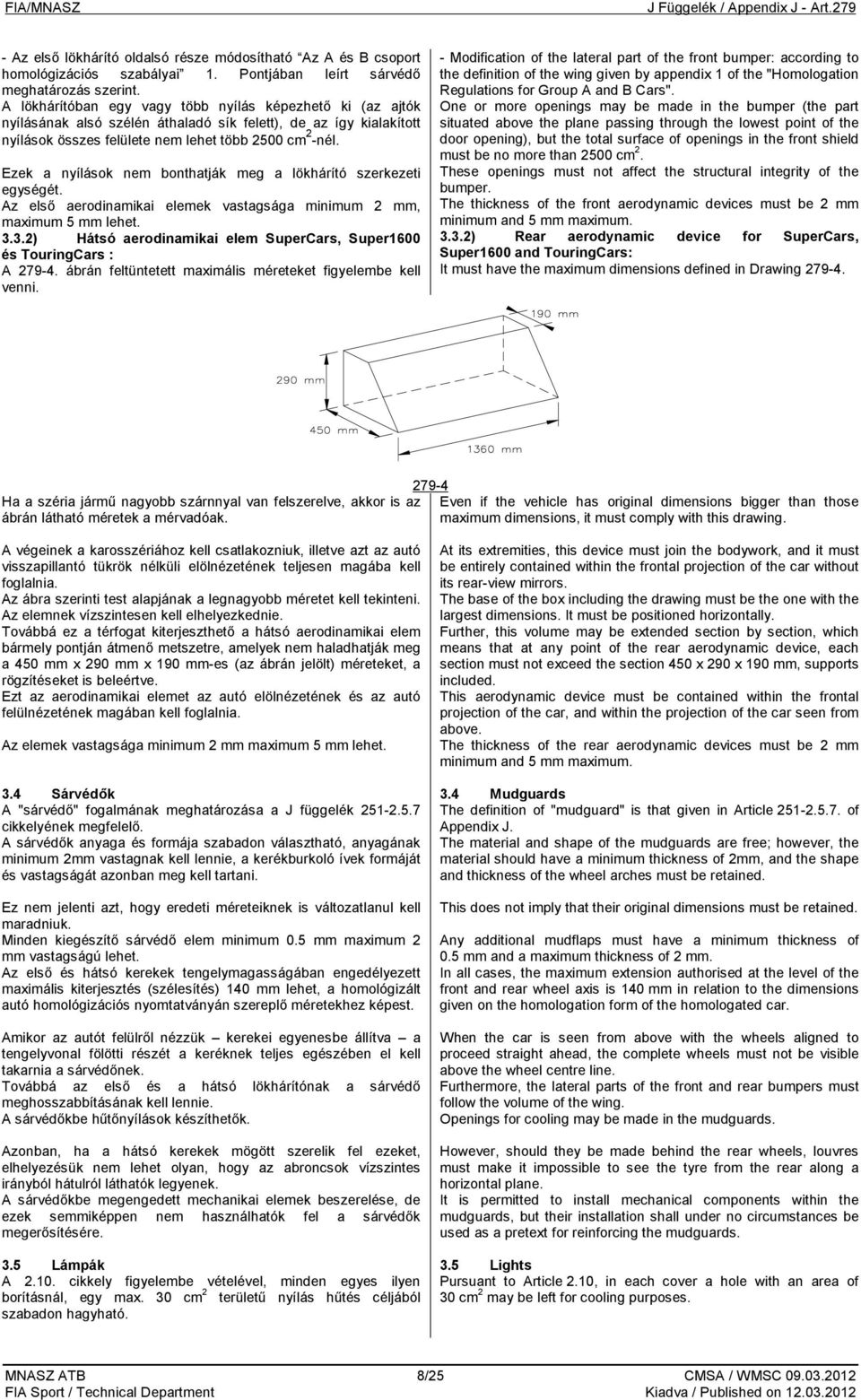 Ezek a nyílások nem bonthatják meg a lökhárító szerkezeti egységét. Az első aerodinamikai elemek vastagsága minimum 2 mm, maximum 5 mm lehet. 3.