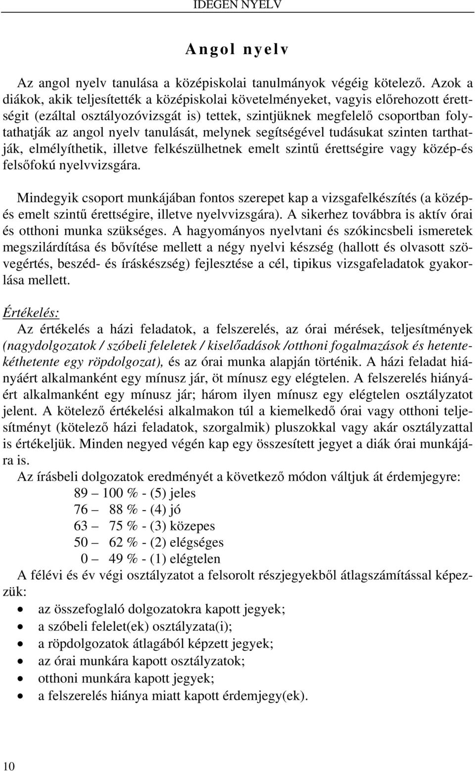 tanulását, melynek segítségével tudásukat szinten tarthatják, elmélyíthetik, illetve felkészülhetnek emelt szintű érettségire vagy közép-és felsőfokú nyelvvizsgára.