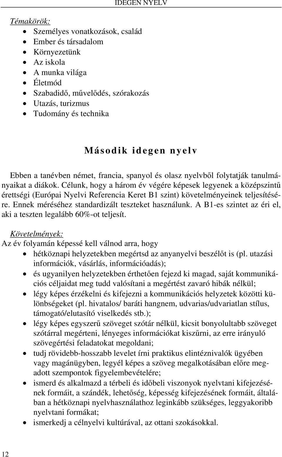 Célunk, hogy a három év végére képesek legyenek a középszintű érettségi (Európai Nyelvi Referencia Keret B1 szint) követelményeinek teljesítésére. Ennek méréséhez standardizált teszteket használunk.