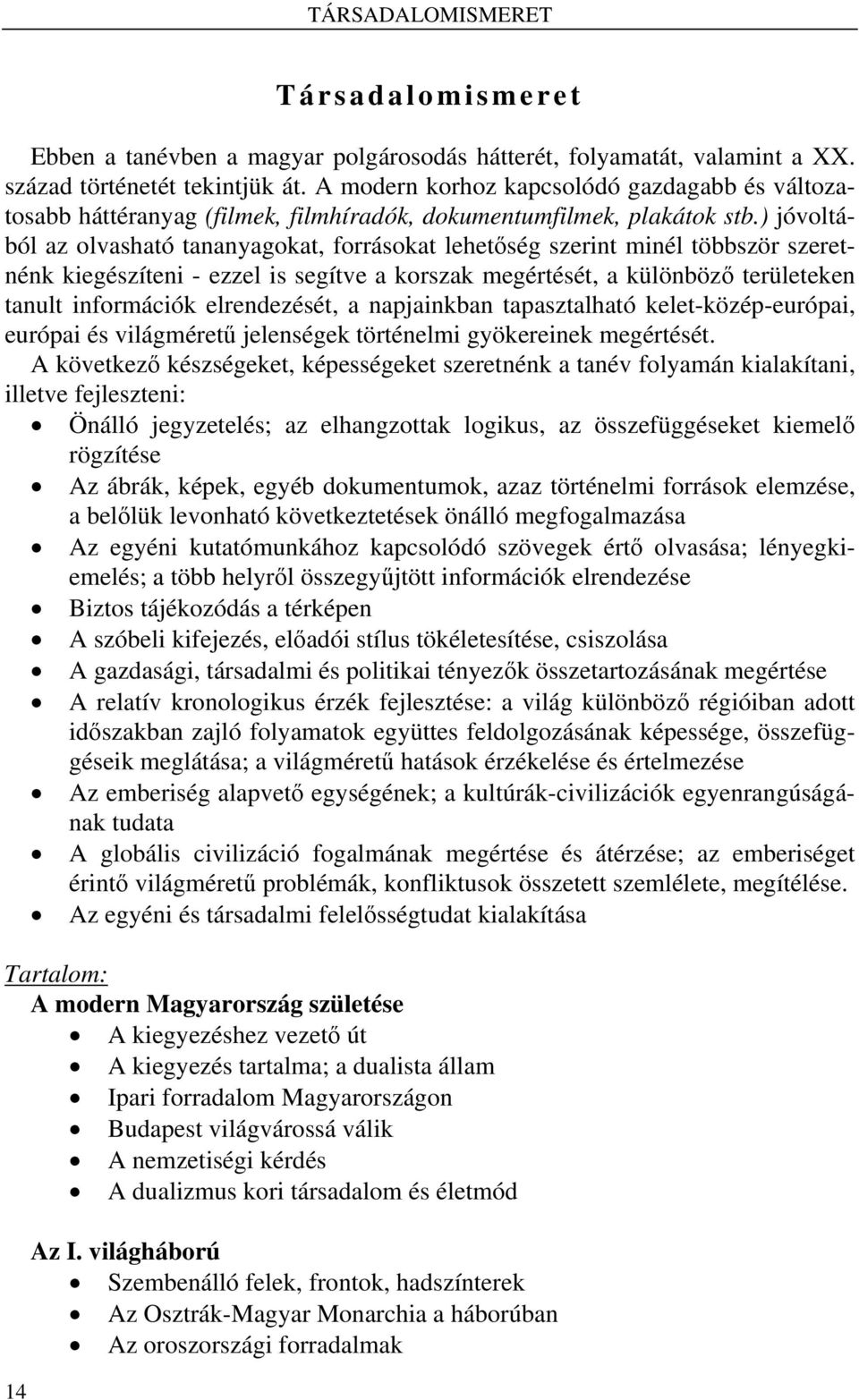 ) jóvoltából az olvasható tananyagokat, forrásokat lehetőség szerint minél többször szeretnénk kiegészíteni - ezzel is segítve a korszak megértését, a különböző területeken tanult információk