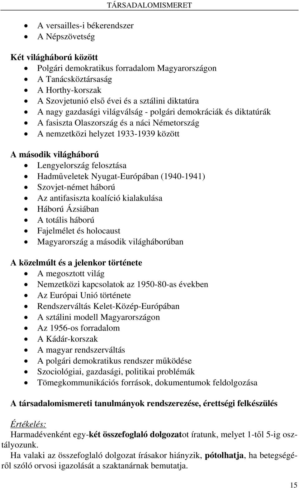 Lengyelország felosztása Hadműveletek Nyugat-Európában (1940-1941) Szovjet-német háború Az antifasiszta koalíció kialakulása Háború Ázsiában A totális háború Fajelmélet és holocaust Magyarország a