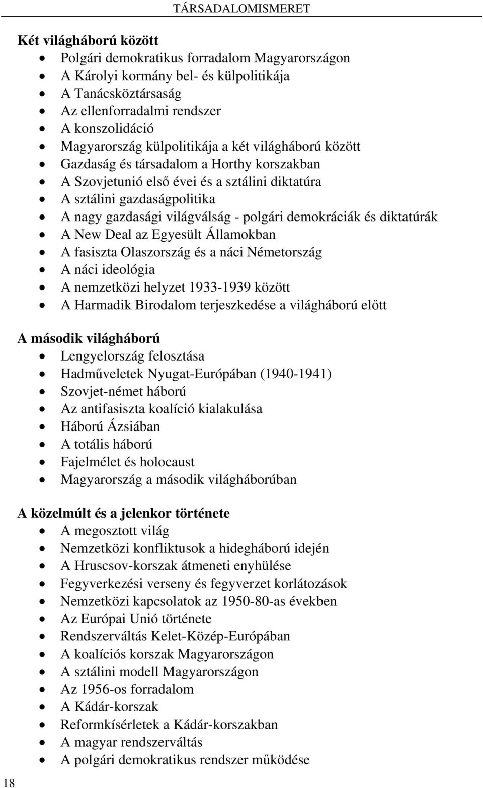 - polgári demokráciák és diktatúrák A New Deal az Egyesült Államokban A fasiszta Olaszország és a náci Németország A náci ideológia A nemzetközi helyzet 1933-1939 között A Harmadik Birodalom